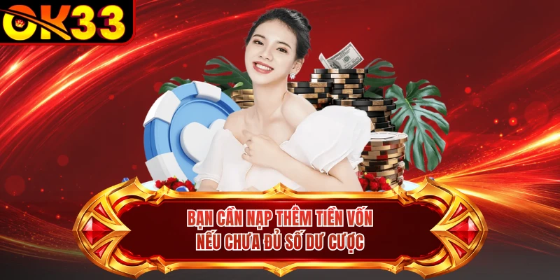 Bạn cần nạp thêm tiền vốn nếu chưa đủ số dư cược