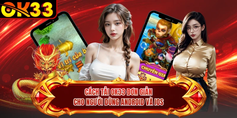 Cách tải OK33 đơn giản cho người dùng Android và iOS
