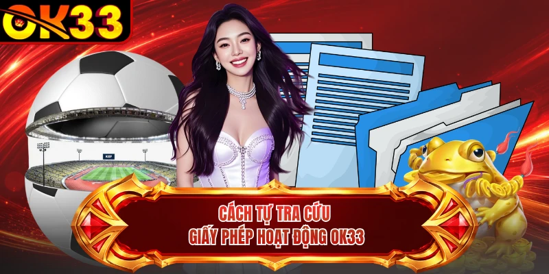 Cách tự tra cứu giấy phép hoạt động OK33