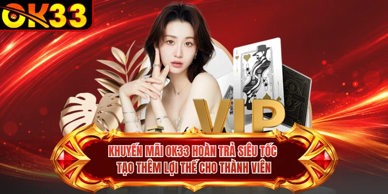 Khuyến mãi OK33 hoàn trả siêu tốc tạo thêm lợi thế cho thành viên