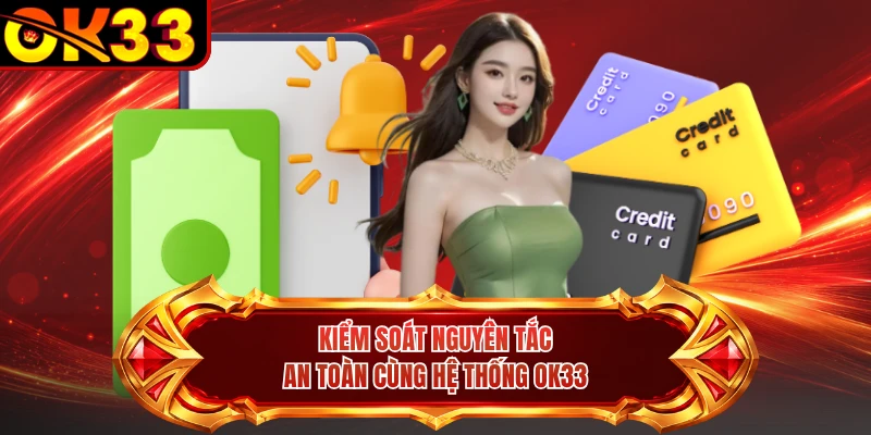 Kiểm soát nguyên tắc an toàn cùng hệ thống OK33