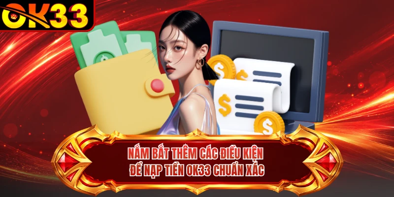 Nắm bắt thêm các điều kiện để nạp tiền OK33 chuẩn xác 