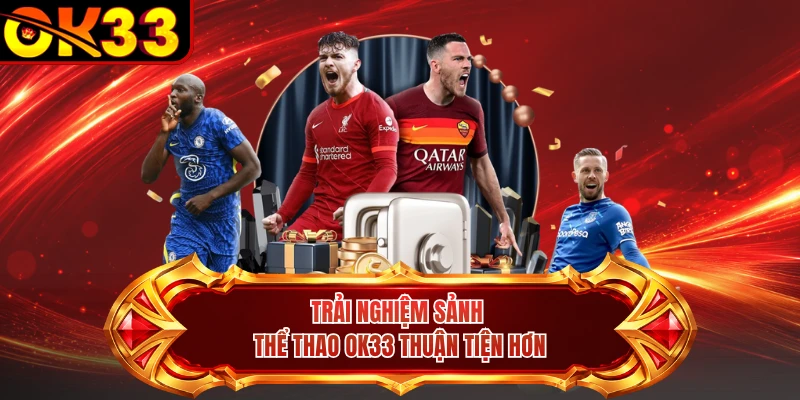 Trải nghiệm sảnh thể thao OK33 thuận tiện hơn